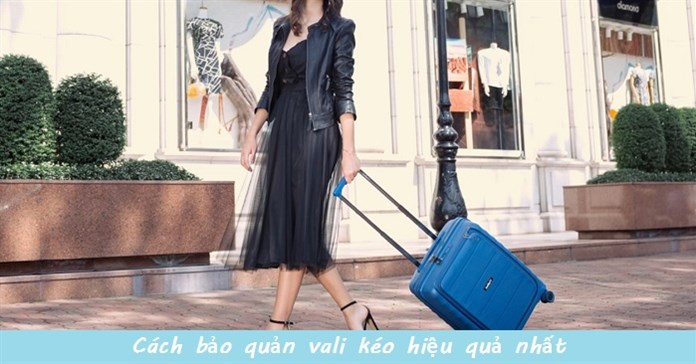 Cách bảo quản vali kéo hiệu quả