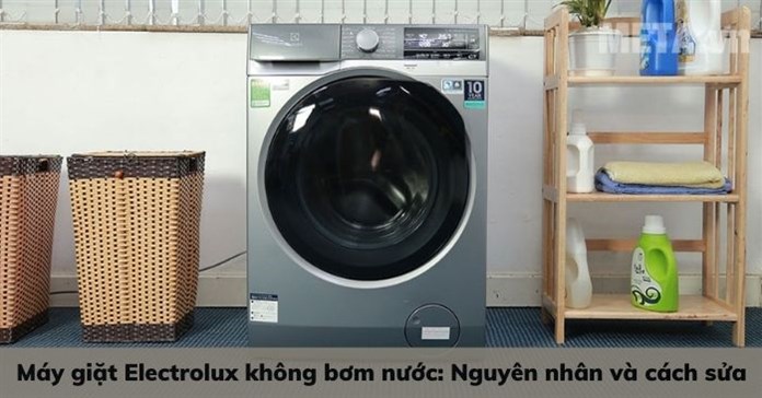Máy giặt Electrolux không bơm nước: Nguyên nhân và cách sửa