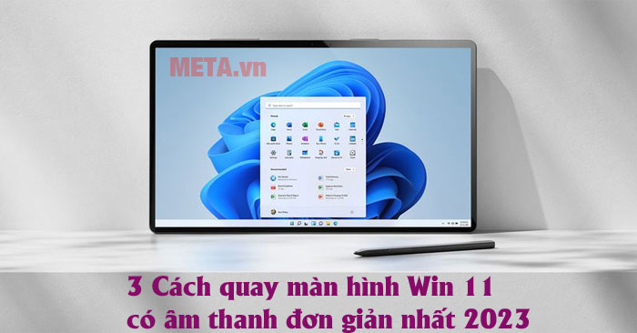 cách quay màn hình Win 11 có tiếng