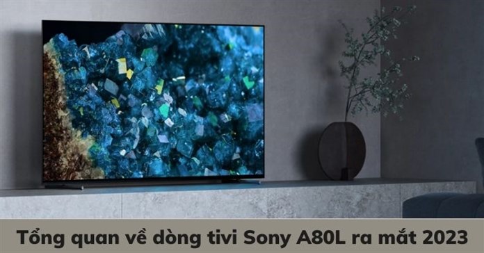 Tổng quan về dòng tivi Sony A80L ra mắt 2023