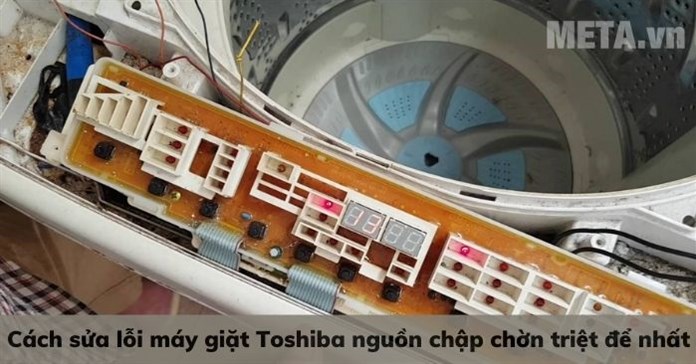 Cách sửa lỗi máy giặt Toshiba nguồn chập chờn triệt để nhất