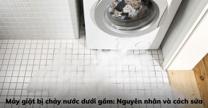 Máy giặt bị chảy nước dưới gầm: Nguyên nhân và cách sửa
