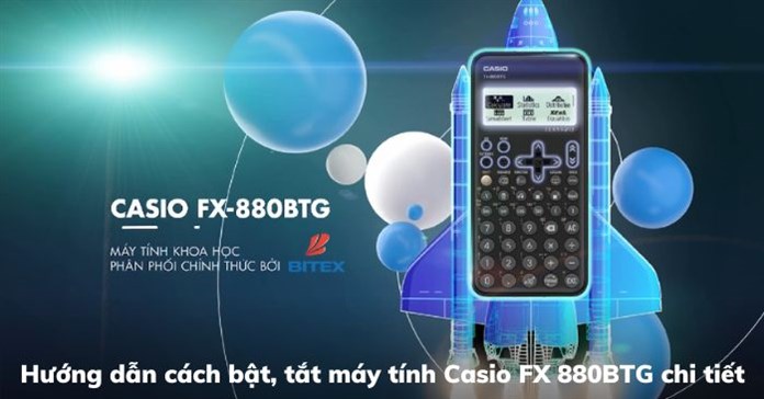Hướng dẫn cách bật, tắt máy tính Casio FX 880BTG chi tiết