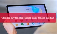 Cách reset máy tính bảng Samsung nhanh, đơn giản nhất 2025