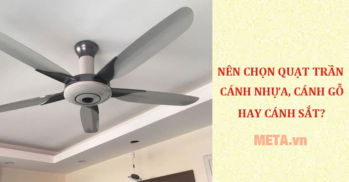 nên chọn quạt trần cánh gỗ, cánh nhựa hay cánh sắt