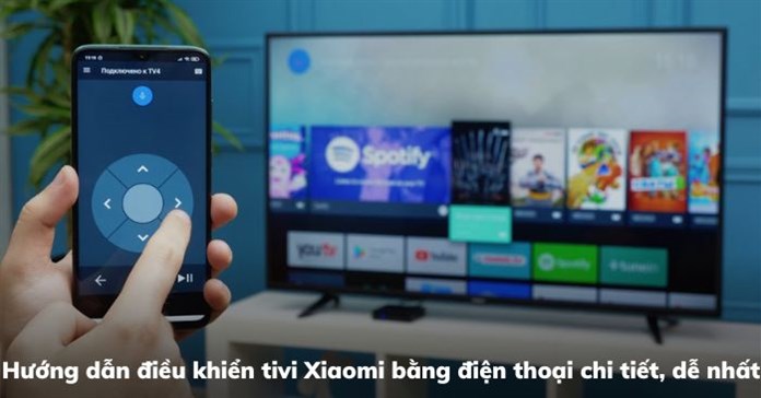 Hướng dẫn điều khiển tivi Xiaomi bằng điện thoại chi tiết, dễ nhất