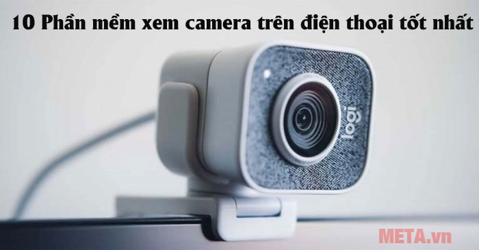 10 Phần mềm xem camera trên điện thoại tốt nhất và link tải - META.vn