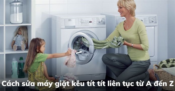 Cách sửa máy giặt kêu tít tít liên tục từ A đến Z