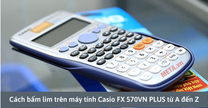Cách bấm lim trên máy tính Casio FX 570VN PLUS từ A đến Z - META.vn