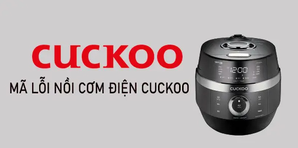 Tìm hiểu mã lỗi nồi cơm Cuckoo