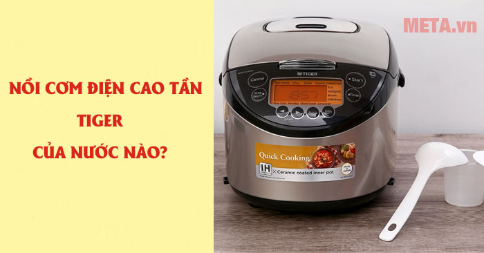 Nồi cơm điện cao tần Tiger của nước nào?