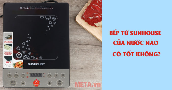 Bếp từ Sunhouse là của nước nào? Có tốt không? - META.vn