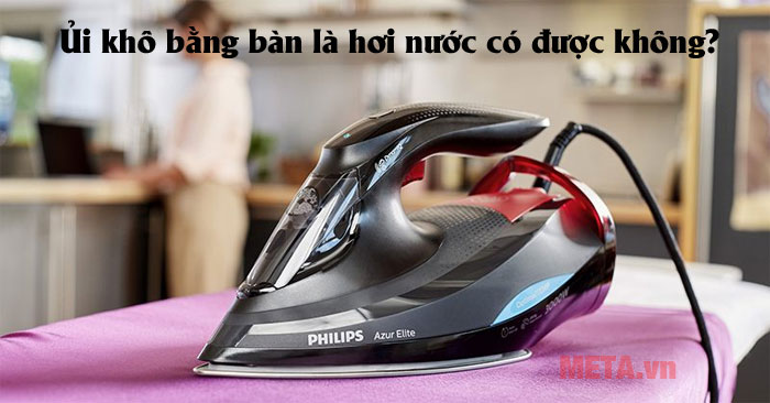 Ủi khô bằng bàn là hơi nước có được không?