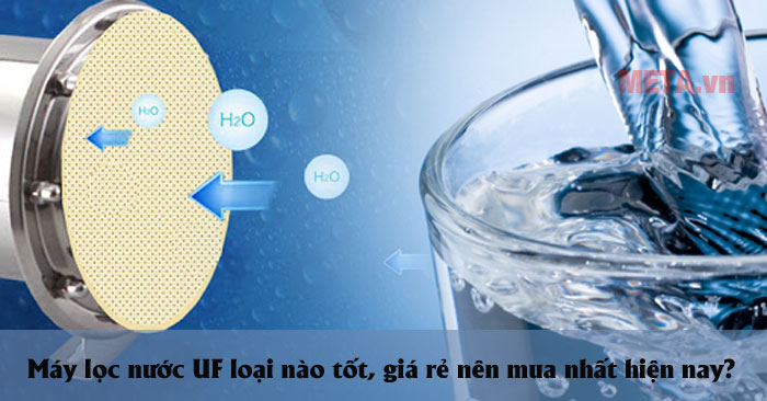 Máy lọc nước UF loại nào tốt, giá rẻ?