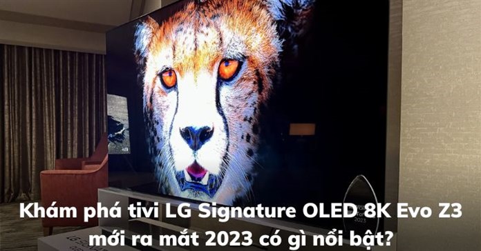 Khám phá tivi LG OLED 8K Z3 mới ra mắt 2023 có gì nổi bật?