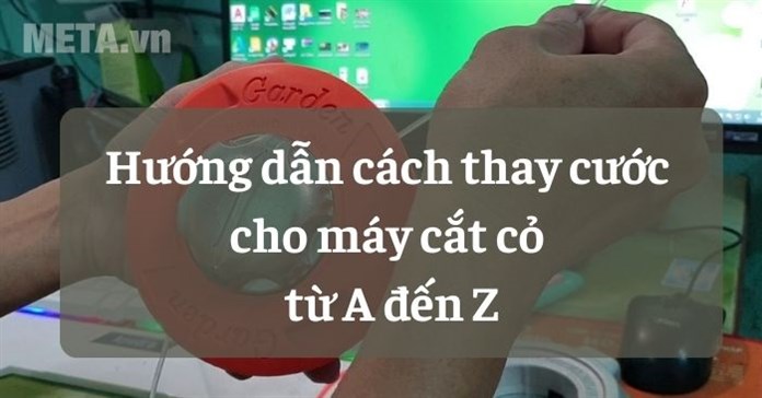 Hướng dẫn cách thay cước cho máy cắt cỏ từ A đến Z