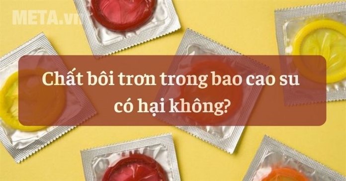 Tìm hiểu chất bôi trơn trong bao cao su có hại không