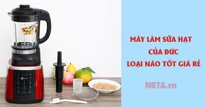 Máy làm sữa hạt của Đức loại nào tốt?
