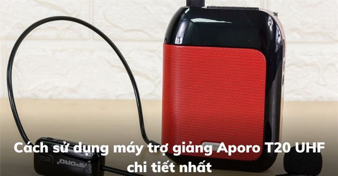 Cách sử dụng máy trợ giảng Aporo T20 UHF chi tiết nhất