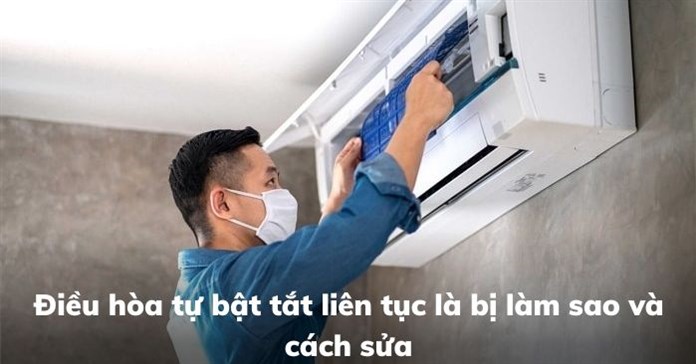 Điều hòa tự bật tắt liên tục là bị làm sao và cách sửa