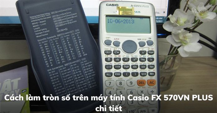 Cách làm tròn số trên máy tính Casio FX 570VN PLUS chi tiết