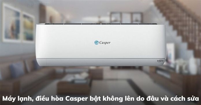 Máy lạnh, điều hòa Casper bật không lên do đâu và cách sửa