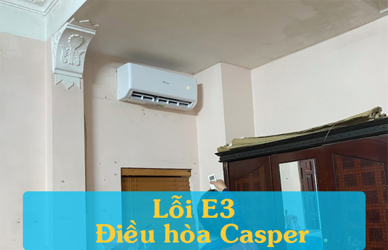 Tìm hiểu lỗi E3 điều hòa Casper là gì
