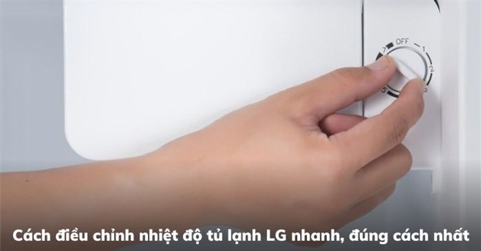 Cách điều chỉnh nhiệt độ tủ lạnh LG nhanh, đúng cách nhất
