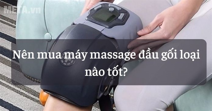 Nên mua máy massage đầu gối loại nào tốt, giảm đau hiệu quả?