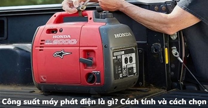 Công suất máy phát điện là gì? Cách tính và cách chọn