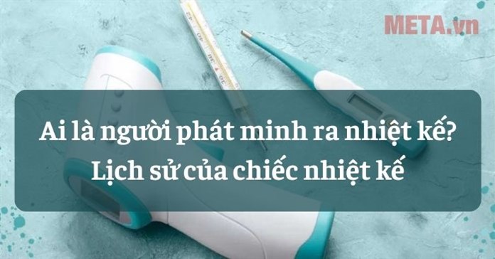 Ai là người phát minh ra nhiệt kế? Lịch sử của chiếc nhiệt kế