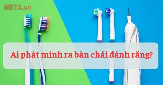 Ai phát minh ra bàn chải đánh răng? Lịch sử của bàn chải đánh răng