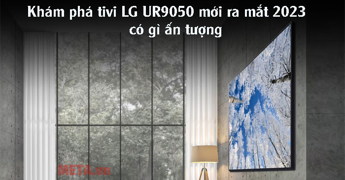  tìm hiểu về dòng tivi LG UR9050 2023 