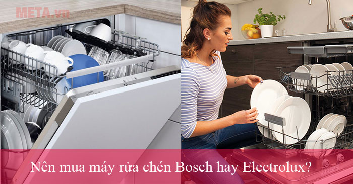 nên mua máy rửa chén Bosch hay Electrolux