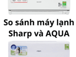 So sánh máy lạnh Sharp và AQUA: Nên mua loại nào tốt hơn?