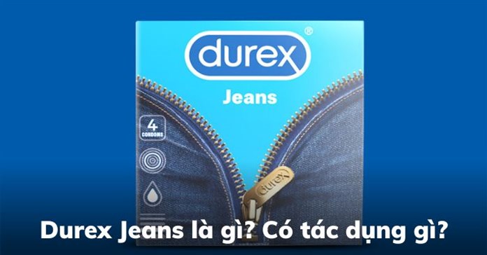 Durex Jeans là gì? Có tác dụng gì?