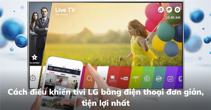 Cách điều khiển tivi LG bằng điện thoại đơn giản, tiện lợi nhất