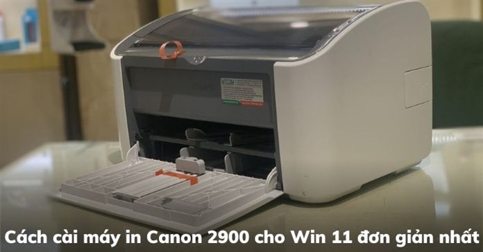 Cách cài máy in Canon 2900 cho Win 11, Win 10 đơn giản nhất