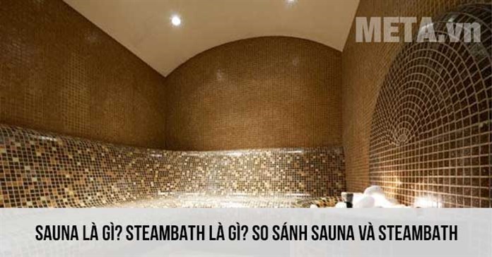 Sauna là gì? Steambath là gì? So sánh sauna và steambath