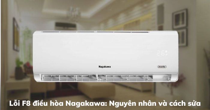 Lỗi F8 điều hòa Nagakawa: Nguyên nhân và cách sửa - META.vn