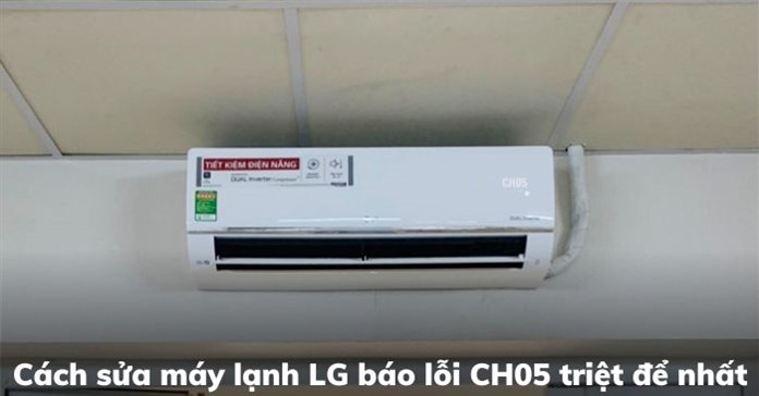 Cách sửa máy lạnh LG báo lỗi CH05 triệt để nhất