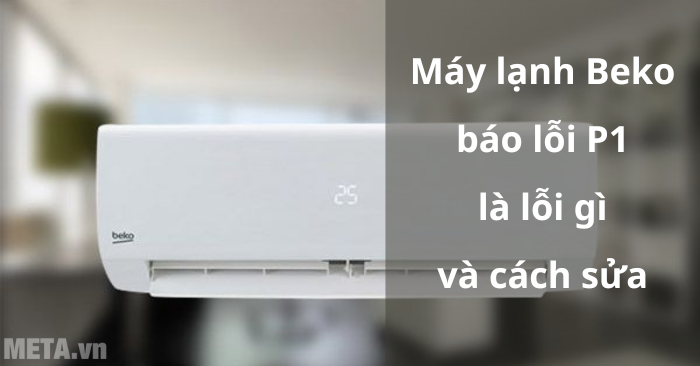 Máy lạnh Beko báo lỗi P1 là gì?