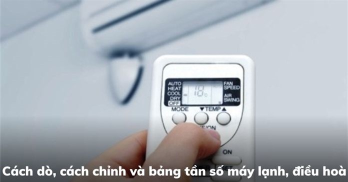 Cách dò, cách chỉnh và bảng tần số máy lạnh, điều hoà