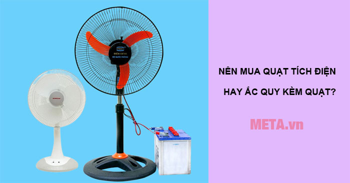 Nên mua quạt tích điện hay ắc quy kèm quạt?
