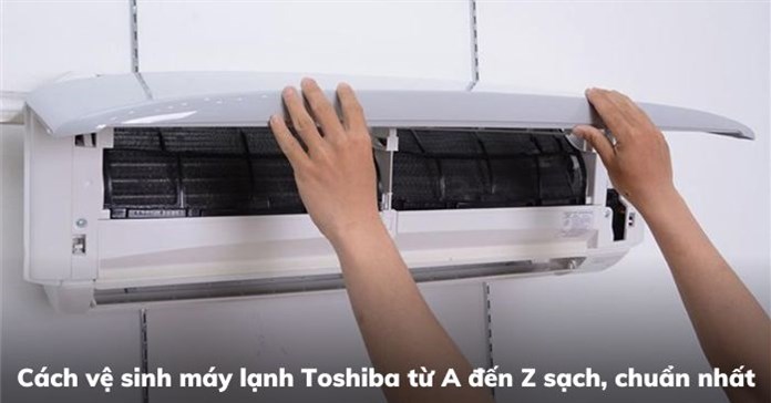 Cách vệ sinh máy lạnh Toshiba từ A đến Z sạch, chuẩn nhất