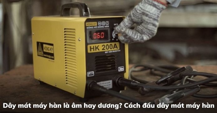 Dây mát máy hàn là âm hay dương? Cách đấu dây mát máy hàn
