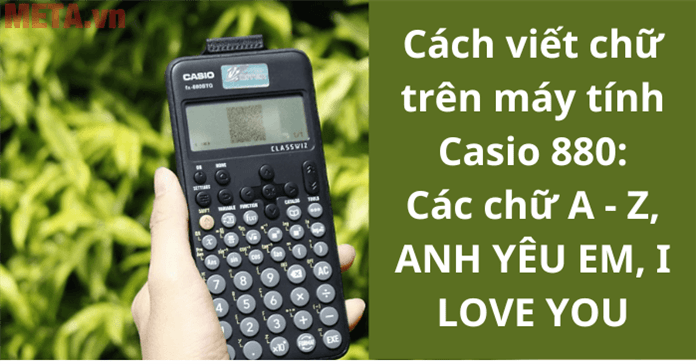 Cách viết chữ trên máy tính Casio 880: Các chữ A - Z, ANH YÊU EM, I LOVE YOU