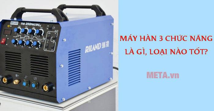 Máy hàn 3 chức năng là gì, loại nào tốt?