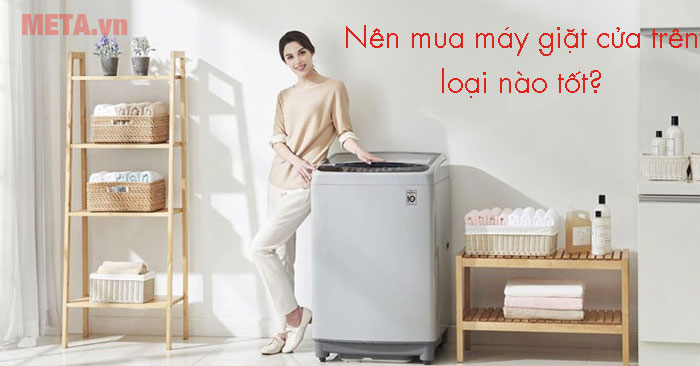 Nên mua máy giặt cửa trên loại nào?