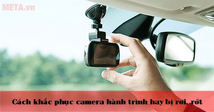 Cách khắc phục camera hành trình hay bị rơi, rớt